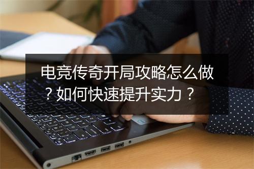 电竞传奇开局攻略怎么做？如何快速提升实力？