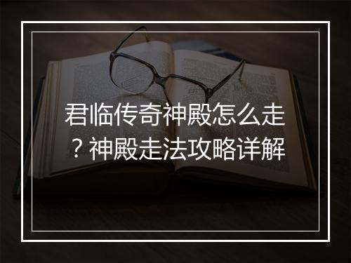 君临传奇神殿怎么走？神殿走法攻略详解