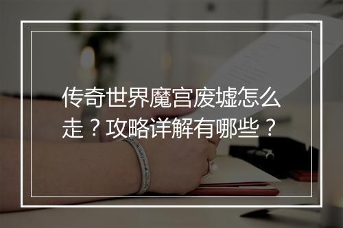 传奇世界魔宫废墟怎么走？攻略详解有哪些？