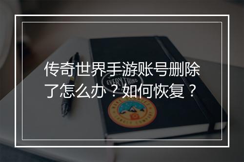 传奇世界手游账号删除了怎么办?如何恢复?