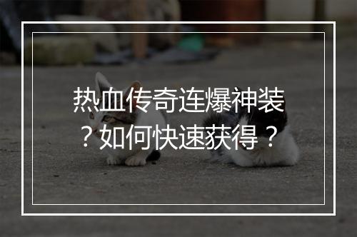 热血传奇连爆神装？如何快速获得？
