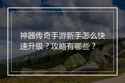 神器传奇手游新手怎么快速升级？攻略有哪些？
