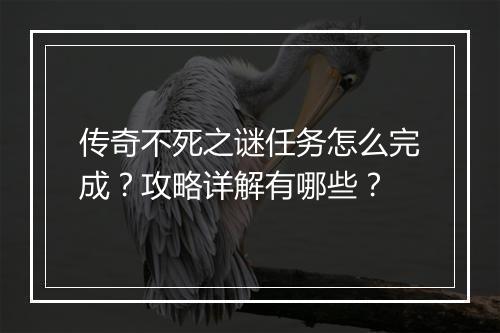传奇不死之谜任务怎么完成？攻略详解有哪些？