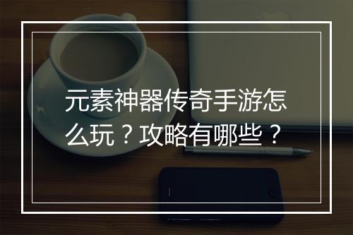 元素神器传奇手游怎么玩？攻略有哪些？