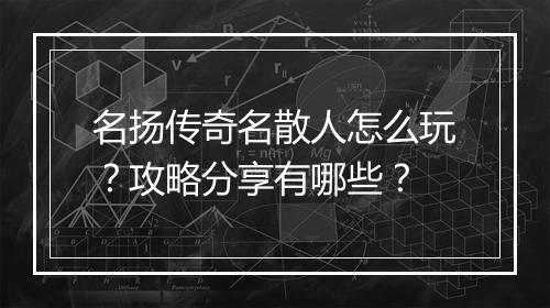 名扬传奇名散人怎么玩？攻略分享有哪些？