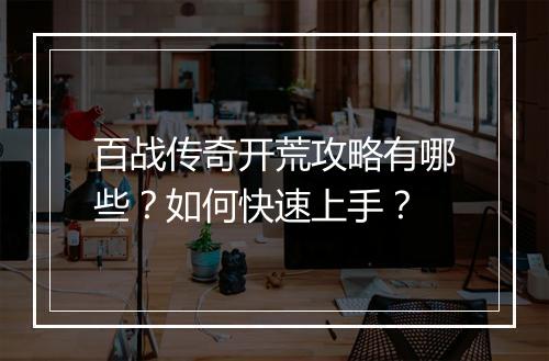 百战传奇开荒攻略有哪些？如何快速上手？