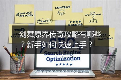 剑舞原界传奇攻略有哪些？新手如何快速上手？