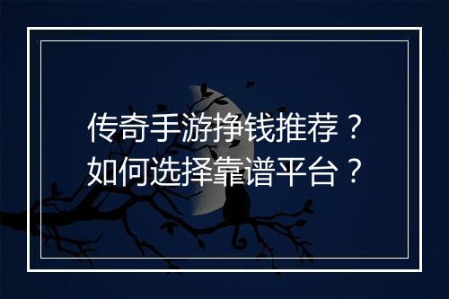 传奇手游挣钱推荐？如何选择靠谱平台？