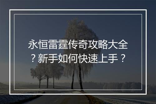 永恒雷霆传奇攻略大全？新手如何快速上手？