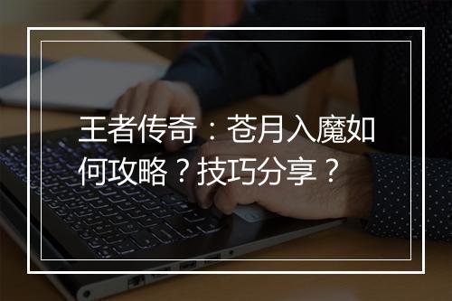 王者传奇：苍月入魔如何攻略？技巧分享？