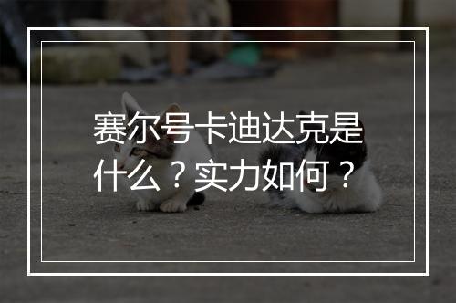 赛尔号卡迪达克是什么？实力如何？