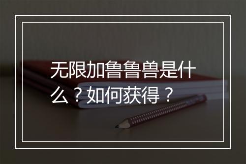 无限加鲁鲁兽是什么？如何获得？