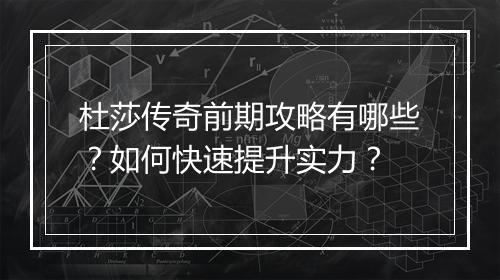 杜莎传奇前期攻略有哪些？如何快速提升实力？