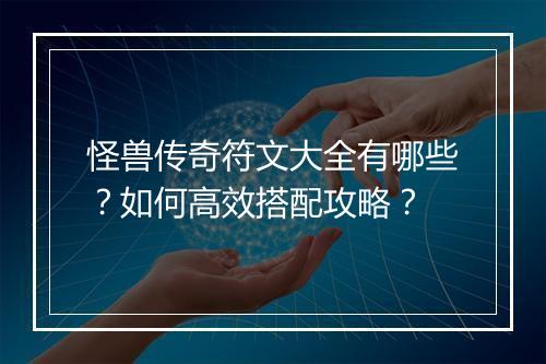 怪兽传奇符文大全有哪些？如何高效搭配攻略？