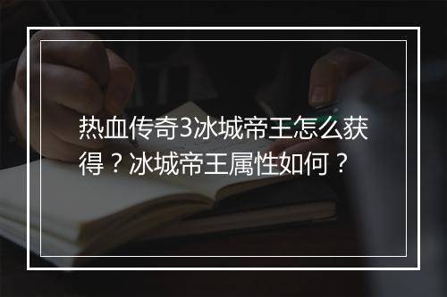 热血传奇3冰城帝王怎么获得？冰城帝王属性如何？