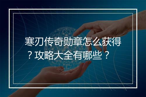 寒刃传奇勋章怎么获得？攻略大全有哪些？