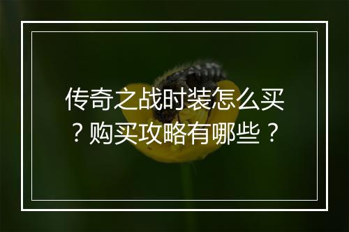 传奇之战时装怎么买？购买攻略有哪些？