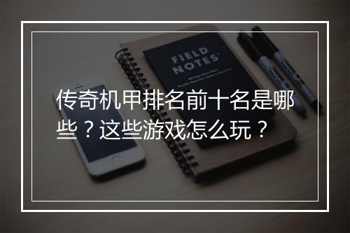 传奇机甲排名前十名是哪些？这些游戏怎么玩？