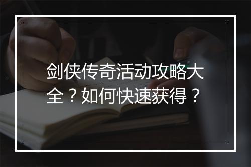 剑侠传奇活动攻略大全？如何快速获得？
