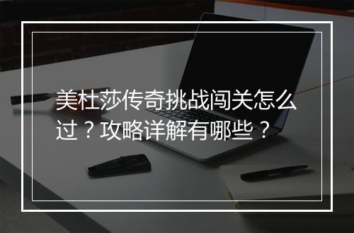 美杜莎传奇挑战闯关怎么过？攻略详解有哪些？