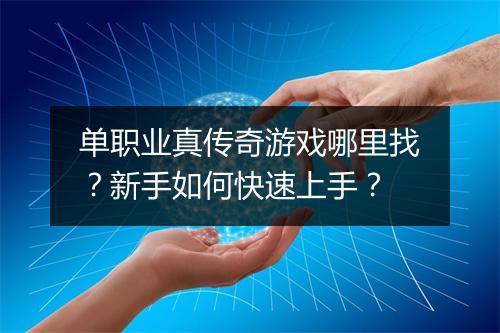 单职业真传奇游戏哪里找？新手如何快速上手？