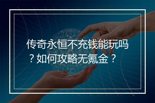 传奇永恒不充钱能玩吗？如何攻略无氪金？