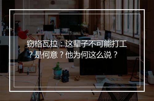 窃格瓦拉：这辈子不可能打工？是何意？他为何这么说？