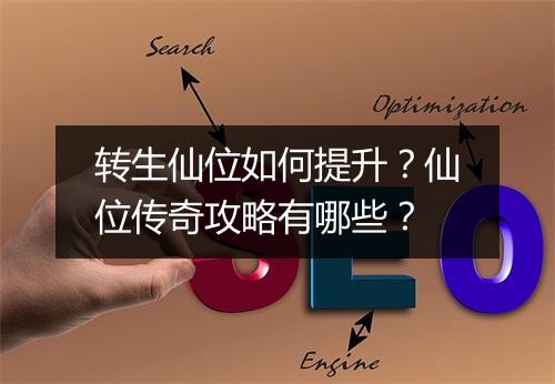 转生仙位如何提升？仙位传奇攻略有哪些？