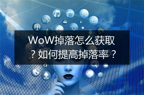 WoW掉落怎么获取？如何提高掉落率？