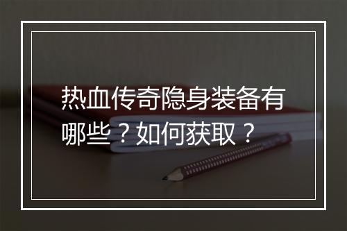 热血传奇隐身装备有哪些？如何获取？