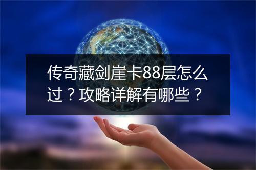 传奇藏剑崖卡88层怎么过？攻略详解有哪些？
