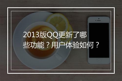 2013版QQ更新了哪些功能？用户体验如何？