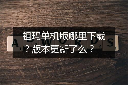 祖玛单机版哪里下载？版本更新了么？