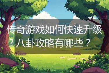 传奇游戏如何快速升级？八卦攻略有哪些？