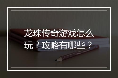 龙珠传奇游戏怎么玩？攻略有哪些？