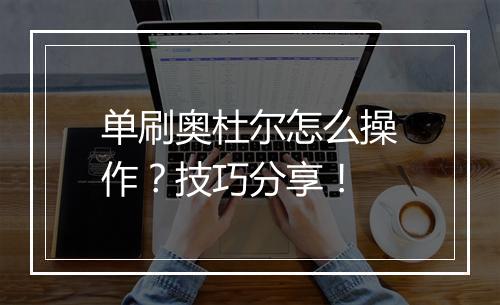 单刷奥杜尔怎么操作？技巧分享！