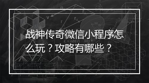 战神传奇微信小程序怎么玩？攻略有哪些？