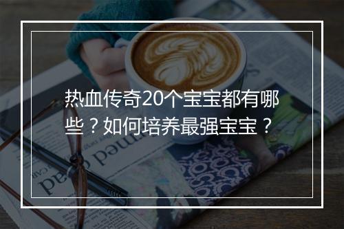 热血传奇20个宝宝都有哪些？如何培养最强宝宝？