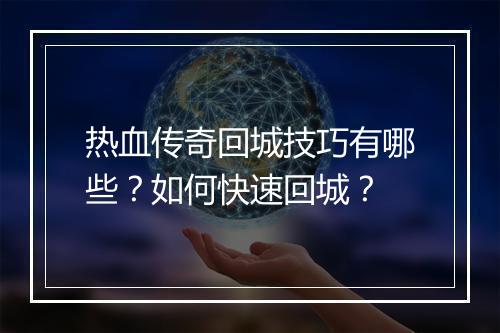热血传奇回城技巧有哪些？如何快速回城？