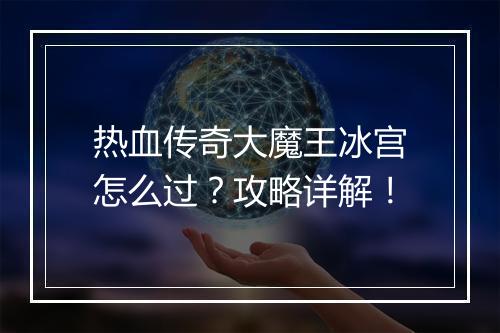 热血传奇大魔王冰宫怎么过？攻略详解！