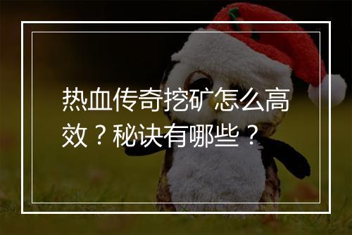 热血传奇挖矿怎么高效？秘诀有哪些？