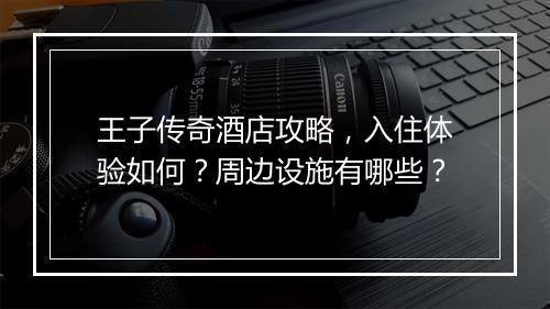 王子传奇酒店攻略，入住体验如何？周边设施有哪些？