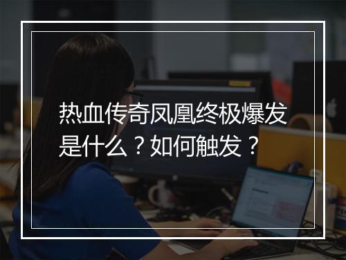 热血传奇凤凰终极爆发是什么？如何触发？