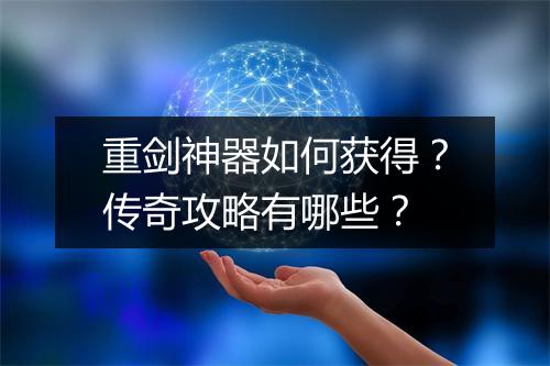 重剑神器如何获得？传奇攻略有哪些？