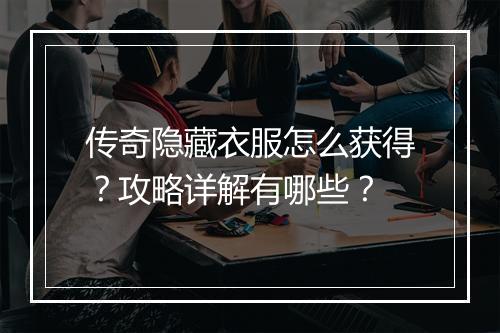 传奇隐藏衣服怎么获得？攻略详解有哪些？