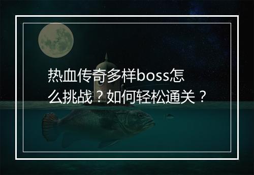 热血传奇多样boss怎么挑战？如何轻松通关？