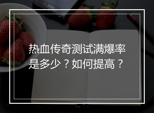 热血传奇测试满爆率是多少？如何提高？