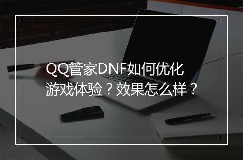 QQ管家DNF如何优化游戏体验？效果怎么样？
