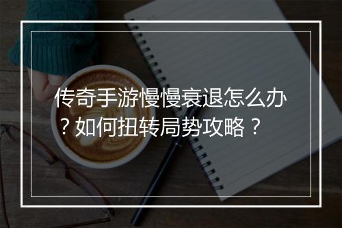 传奇手游慢慢衰退怎么办？如何扭转局势攻略？