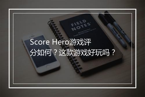 Score Hero游戏评分如何？这款游戏好玩吗？
